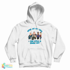 Even At My Lois I Was Still A Family Guy Hoodie For UNISEX