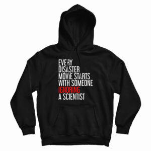 Every Disaster Movie Starts With Someone Ignoring A Scientist Hoodie