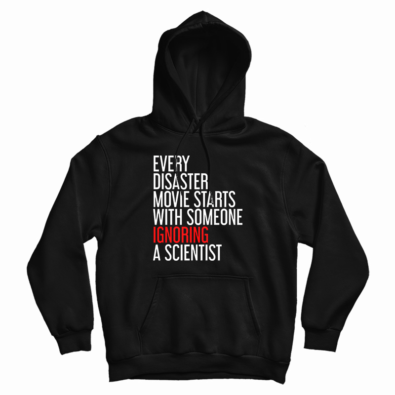 Every Disaster Movie Starts With Someone Ignoring A Scientist Hoodie Every Disaster Movie Starts With Someone Ignoring A Scientist Hoodie
