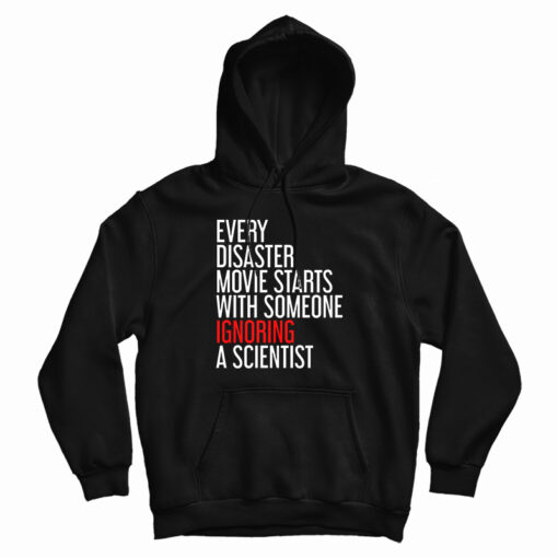 Every Disaster Movie Starts With Someone Ignoring A Scientist Hoodie Every Disaster Movie Starts With Someone Ignoring A Scientist Hoodie