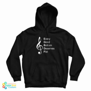 Every Good Bottom Deserve Fist Hoodie