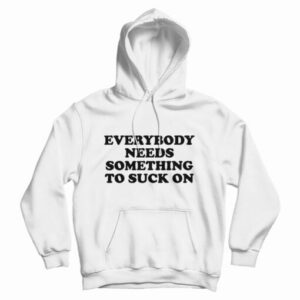 Everybody Needs Something To Suc