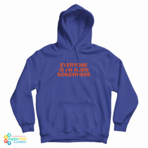 Everyone Is An Alien Somewhere Hoodie