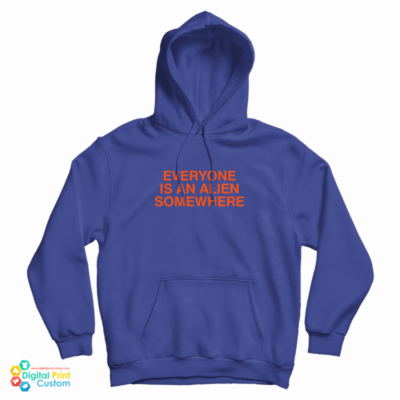 Everyone Is An Alien Somewhere Hoodie Everyone Is An Alien Somewhere Hoodie