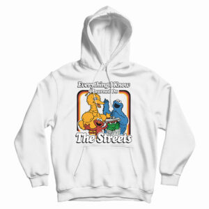Everything I Know I Learned On The Streets Hoodie For UNISEX