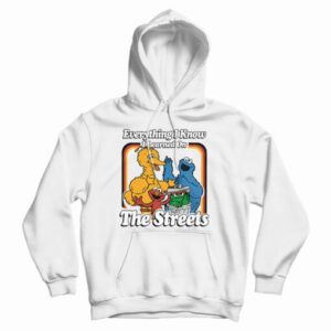 Everything I Know I Learned On The Streets Hoodie For UNISEX