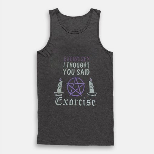 Exercise I Thought You Said Exorcise Tank Top Exercise I Thought You Said Exorcise Tank Top