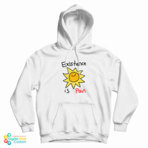 Existence Is Pain Hoodie For
