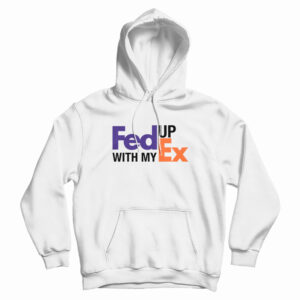 Feed Up With My Ex Hoodie For UNISEX