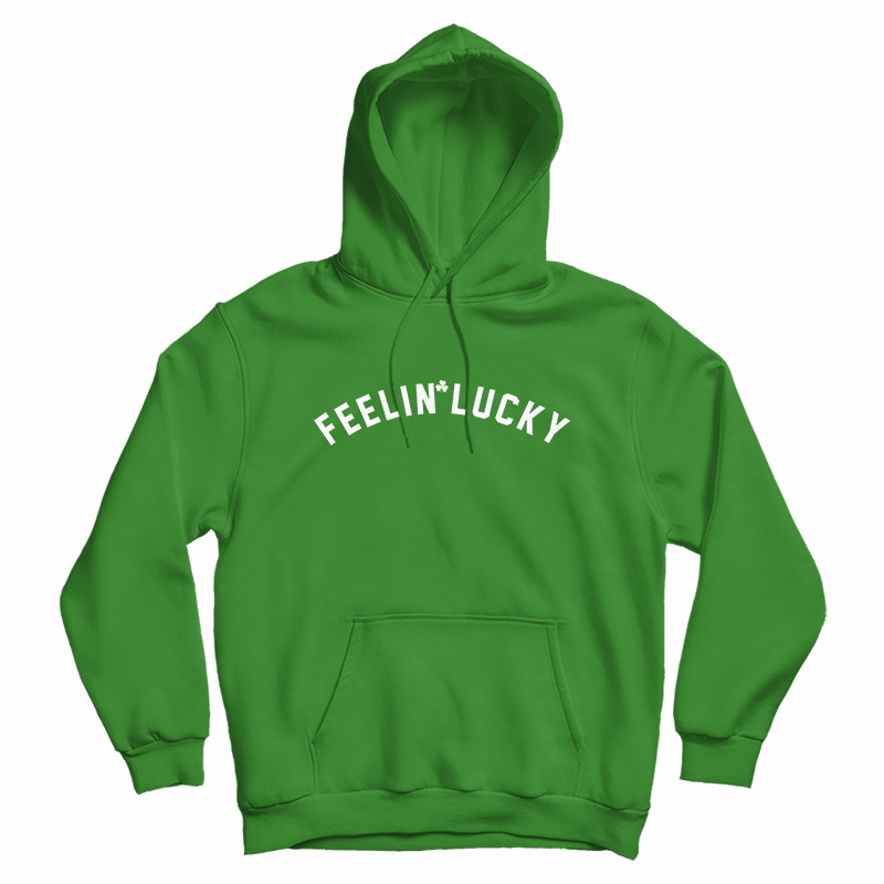 Feelin’ Lucky Hoodie For Feelin’ Lucky Hoodie For