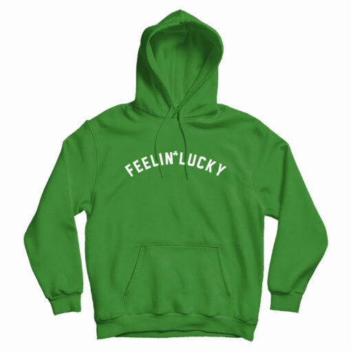 Feelin’ Lucky Hoodie For Feelin’ Lucky Hoodie For