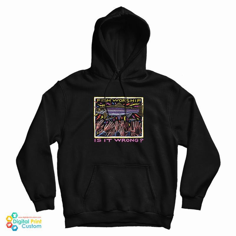 Fish Worship Is It Wrong Hoodie Fish Worship Is It Wrong Hoodie