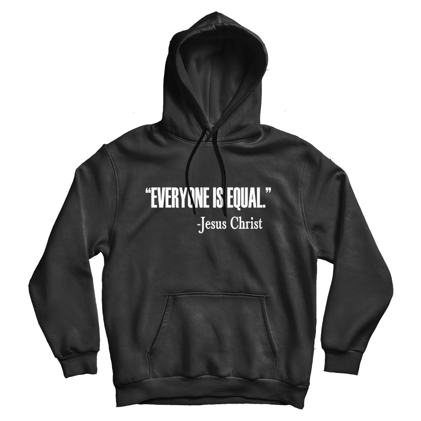 For Sale Everyone Is Equal Jesus Christ Quote Hoodie Men And Women For Sale Everyone Is Equal Jesus Christ Quote Hoodie Men And Women