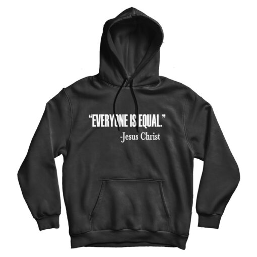 For Sale Everyone Is Equal Jesus Christ Quote Hoodie Men And Women For Sale Everyone Is Equal Jesus Christ Quote Hoodie Men And Women