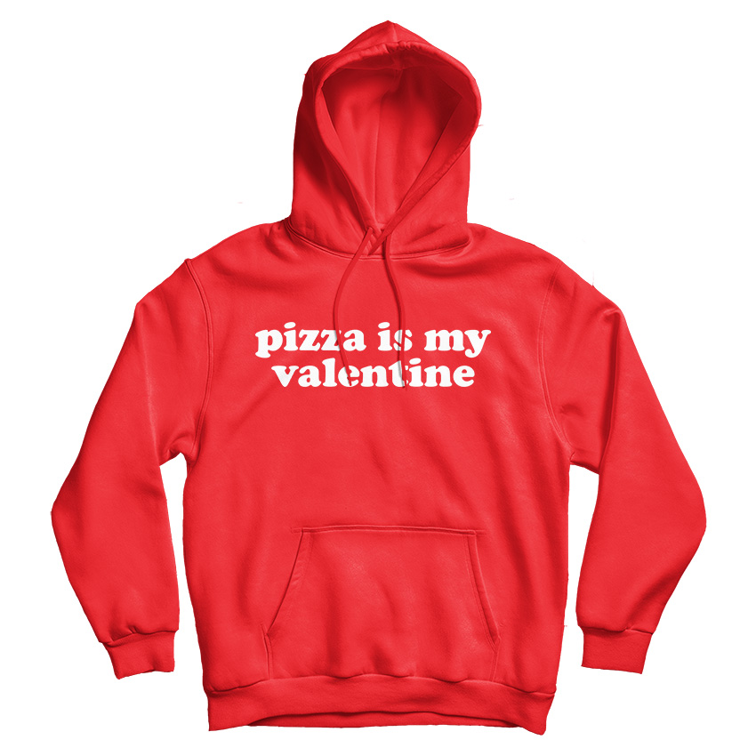 For Sale Pizza Is My Valentine Cheap Hoodie For Men's And Women's For Sale Pizza Is My Valentine Cheap Hoodie For Men's And Women's