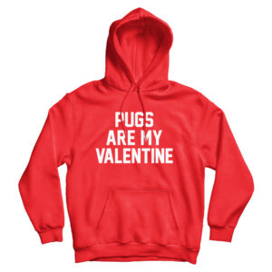 For Sale Pugs Are My Valentine Cheap Hoodie For Men’s And Women’s