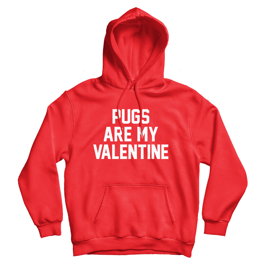 For Sale Pugs Are My Valentine Cheap Hoodie For Men's And Women's For Sale Pugs Are My Valentine Cheap Hoodie For Men's And Women's