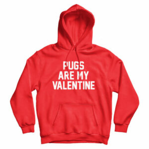 For Sale Pugs Are My Valentine Cheap Hoodie For Men’s And Women’s