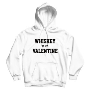 For Sale Whiskey Is My Valentine Day Hoodie Cheap For UNISEX