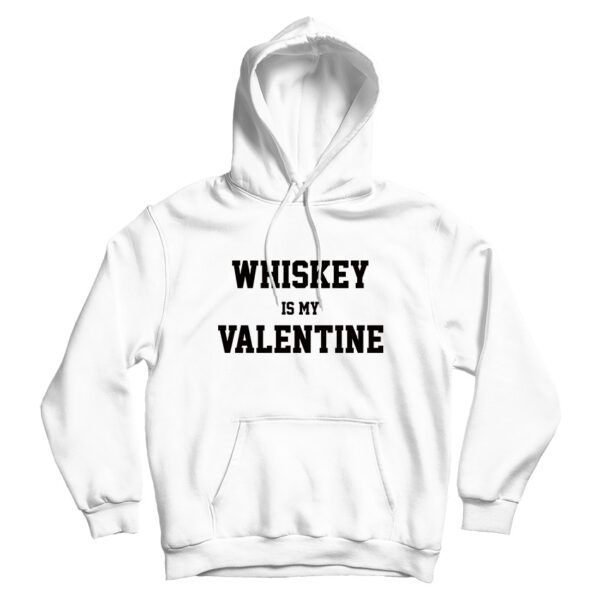 For Sale Whiskey Is My Valentine Day Hoodie Cheap For UNISEX