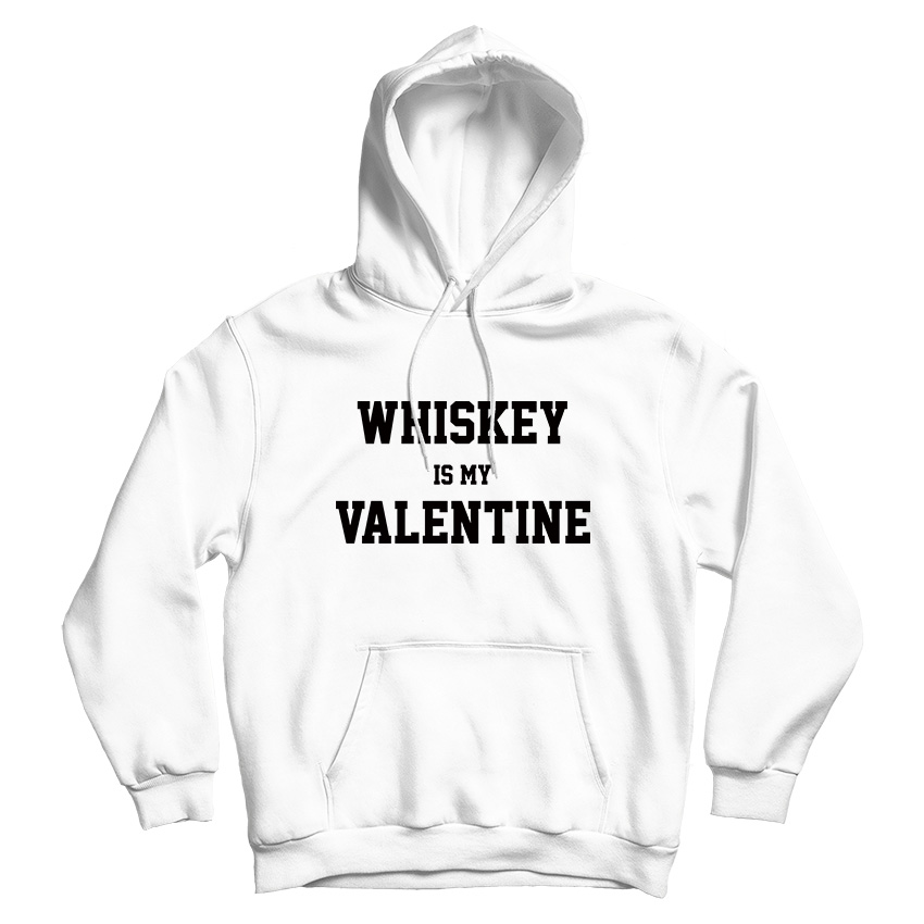 For Sale Whiskey Is My Valentine Day Hoodie Cheap For UNISEX For Sale Whiskey Is My Valentine Day Hoodie Cheap For UNISEX