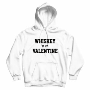For Sale Whiskey Is My Valentine Day Hoodie Cheap For UNISEX