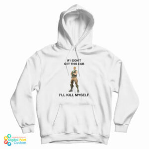 Fortnite Jonesy If I Don’t Get This Dub I’ll Kill Myself Hoodie For UNISEX