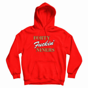 Forty Fuckin Niners Hoodie For