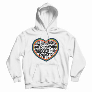 Free All The Women In Prison Who Murdered Their Rapists Hoodie