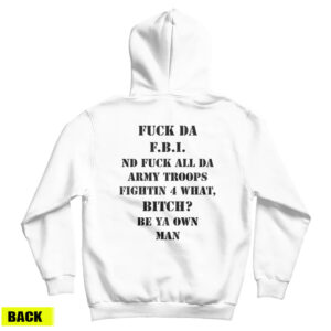 Fuck Da FBI Nd Fuck All Da Army Troops Fightin 4 What Bitch Hoodie