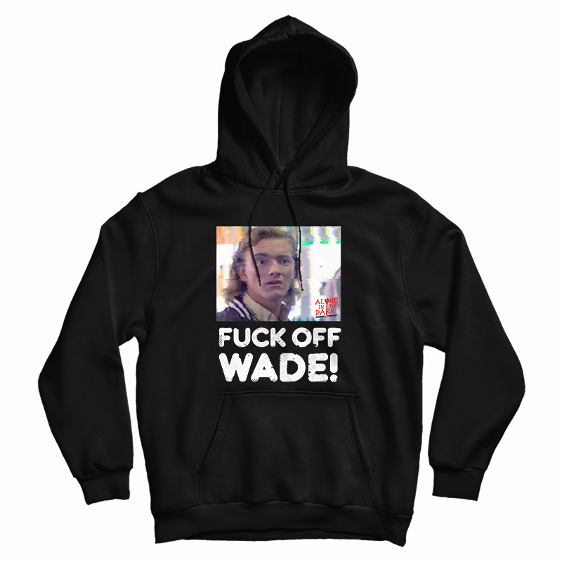 Fuck Off Wade Hoodie For UNISEX Fuck Off Wade Hoodie For UNISEX