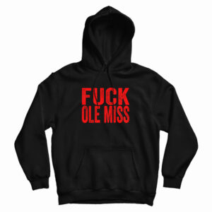 Fuck Ole Miss Hoodie For UNISEX