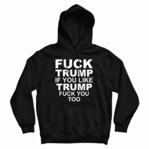 Fuck Trump If You Like Trump Fuck You Too Vintage Hoodie For UNISEX