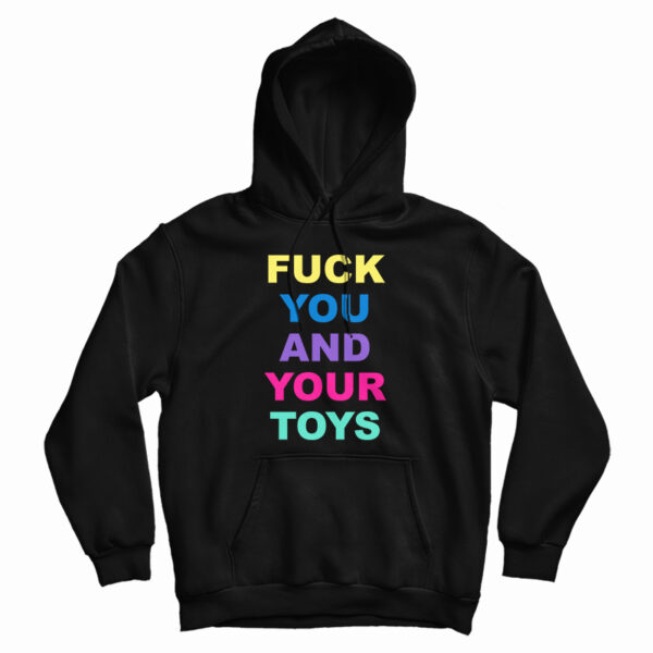 Fuck You And Your Toys Hoodie For UNISEX