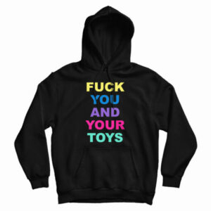 Fuck You And Your Toys Hoodie For UNISEX