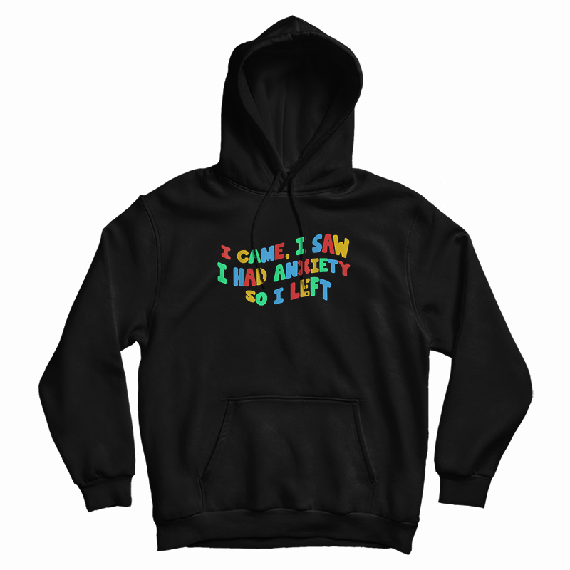 Funny Anxiety I Came I Saw I Had Anxiety So I Left Hoodie For UNISEX Funny Anxiety I Came I Saw I Had Anxiety So I Left Hoodie For UNISEX