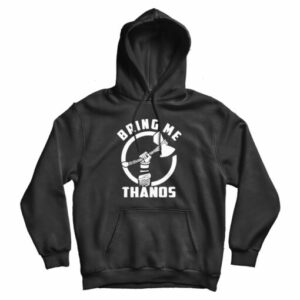 Funny Avengers Infinity Wars Bring Me Thanos Hoodie For UNISEX 2