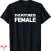 Future Is Female T-shirt The Future Is Women