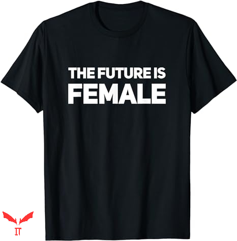 Future Is Female T-shirt The Future Is Women Future Is Female T-shirt The Future Is Women