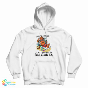 Garfield Don’t Ask Me I’m Offline In Bulgaria Hoodie For UNISEX