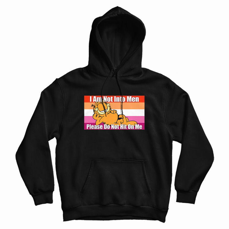 Garfield I Am Not Into Men Please Do Not Hit On Me Hoodie For UNISEX Garfield I Am Not Into Men Please Do Not Hit On Me Hoodie For UNISEX