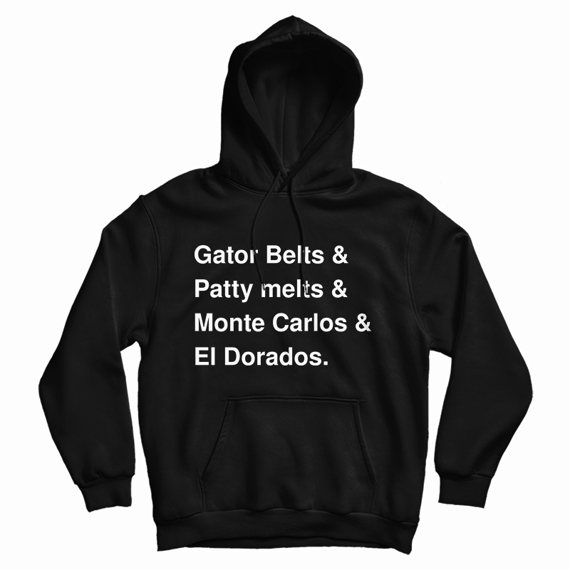 Gator Belts And Patty Melts And Monte Carlos El Dorados Hoodie Gator Belts And Patty Melts And Monte Carlos El Dorados Hoodie