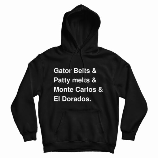 Gator Belts And Patty Melts And Monte Carlos El Dorados Hoodie Gator Belts And Patty Melts And Monte Carlos El Dorados Hoodie