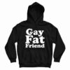 Gay Fat Friend Hoodie For UNISE