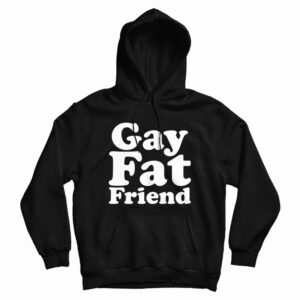 Gay Fat Friend Hoodie For UNISE