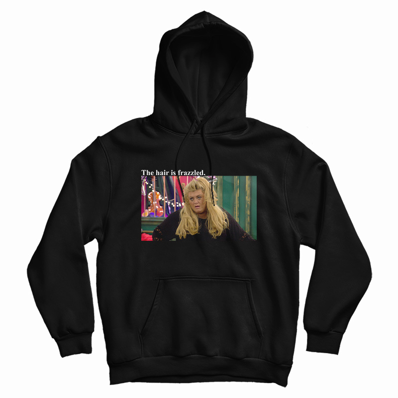Gemma Collins The Hair Is Frazzled Hoodie Gemma Collins The Hair Is Frazzled Hoodie