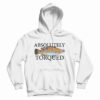 Get It Now Absolutely Torqued Hoodie For Men’s And Women’s
