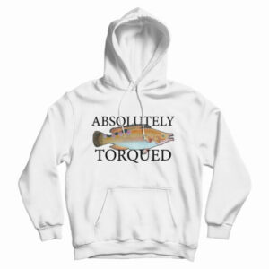 Get It Now Absolutely Torqued Hoodie For Men’s And Women’s