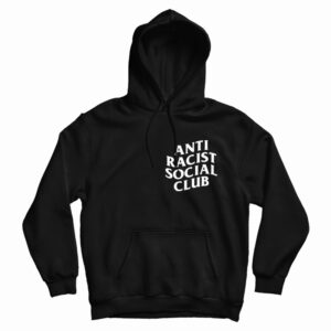Get It Now Anti Racist Social Club Hoodie For Men’s And Women’s