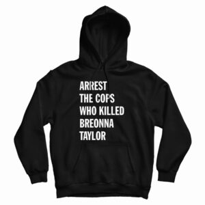Get It Now Arrest The Cops That Killed Breonna Taylor Hoodie